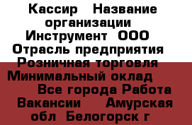 Кассир › Название организации ­ Инструмент, ООО › Отрасль предприятия ­ Розничная торговля › Минимальный оклад ­ 19 000 - Все города Работа » Вакансии   . Амурская обл.,Белогорск г.